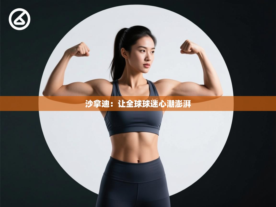 沙拿迪：让全球球迷心潮澎湃  第2张